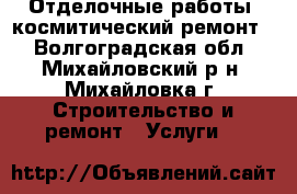 Отделочные работы, космитический ремонт  - Волгоградская обл., Михайловский р-н, Михайловка г. Строительство и ремонт » Услуги   